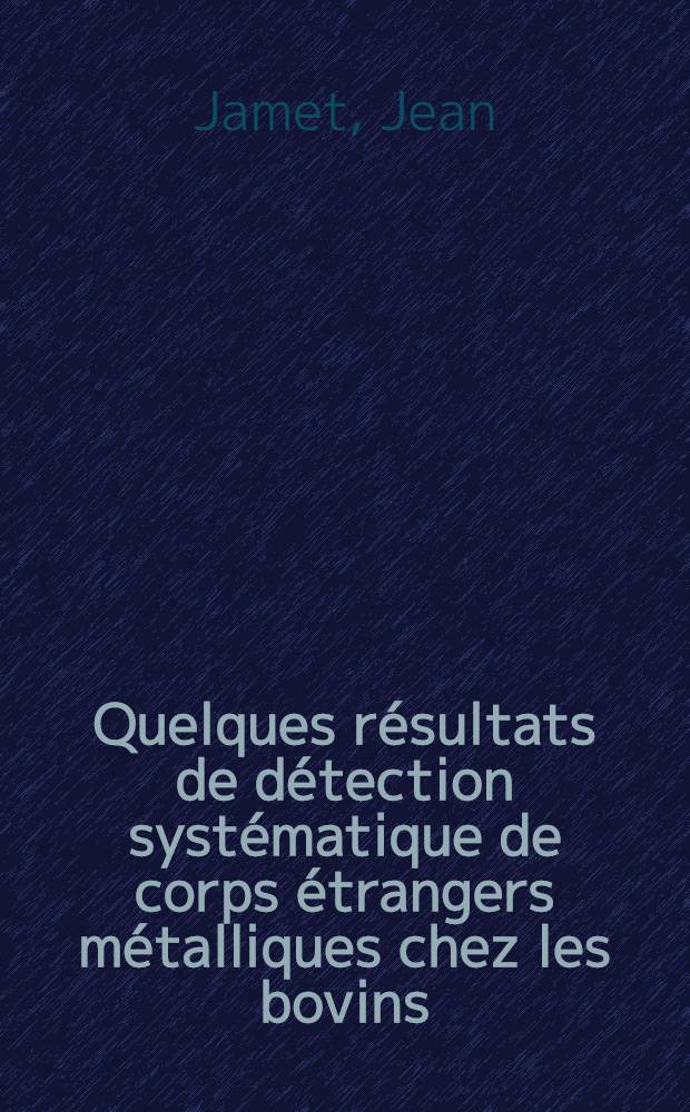 Quelques résultats de détection systématique de corps étrangers métalliques chez les bovins : Thèse, présentée à la Faculté de méd. et de pharmacie de Lyon ... pour obtenir le grade de docteur vétérinaire