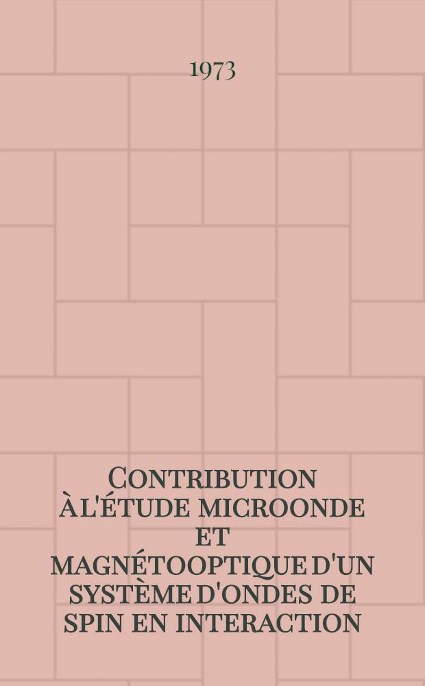Contribution à l'étude microonde et magnétooptique d'un système d'ondes de spin en interaction : Thèse prés. à la Fac. des sciences d'Orsay, Univ. de Paris-Sud ..