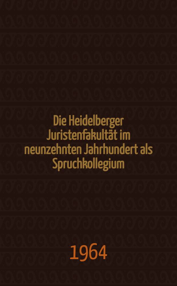 Die Heidelberger Juristenfakultät im neunzehnten Jahrhundert als Spruchkollegium