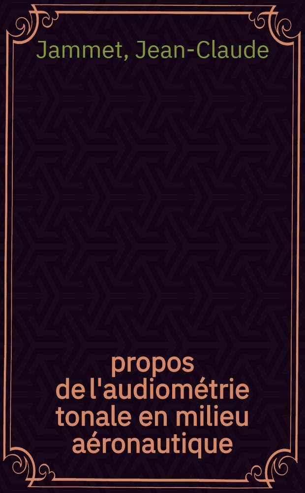 À propos de l'audiométrie tonale en milieu aéronautique : Surdité progressive de perception par atteinte cochléaire, lors de l'exposition prolongée aux bruits réacteurs pour le personnel au sol : Thèse ..