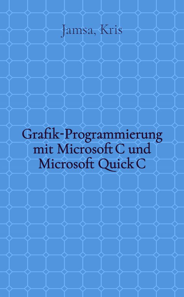 Grafik-Programmierung mit Microsoft C und Microsoft Quick C : Für Microsoft C Version 6 u. Microsoft Quick C Version 2.5
