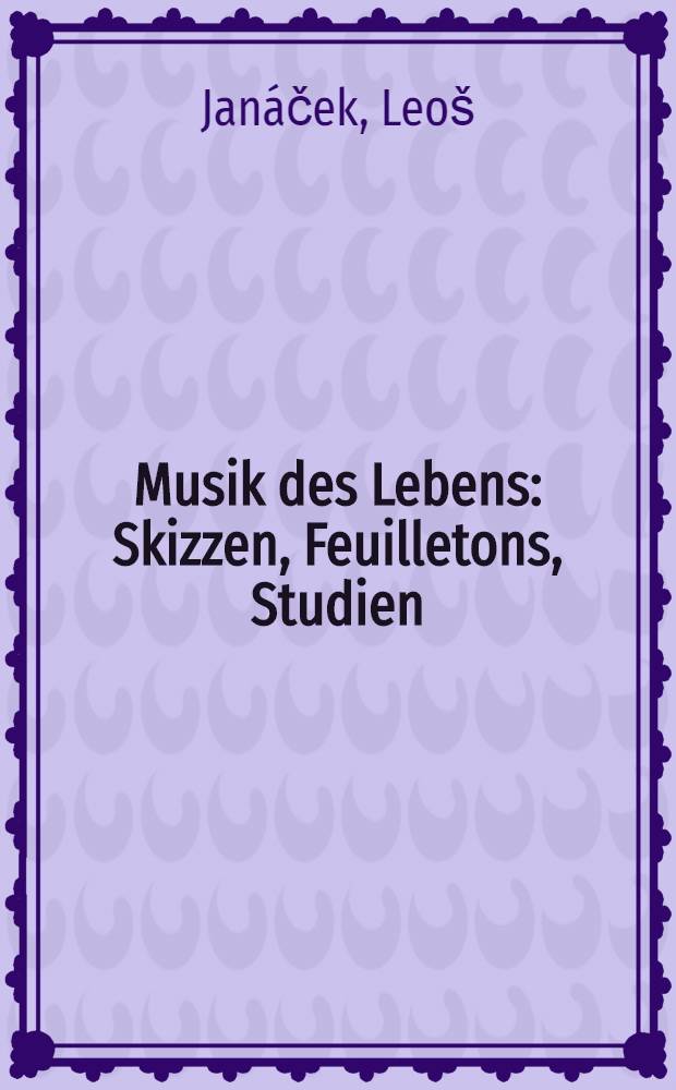 Musik des Lebens : Skizzen, Feuilletons, Studien