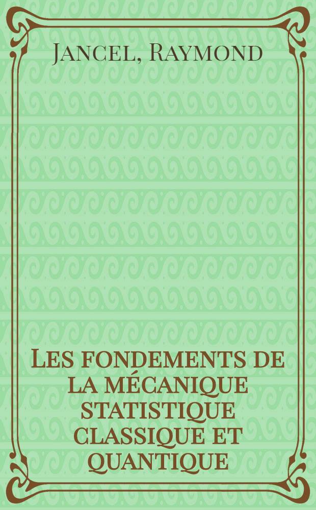 Les fondements de la m&eacute;canique statistique classique et quantique