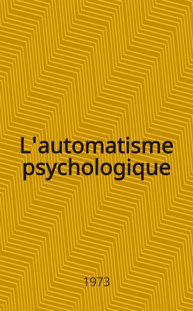 L'automatisme psychologique : Essai de psychologique expérimentale sur les formes inférieurs de l'activité humaine