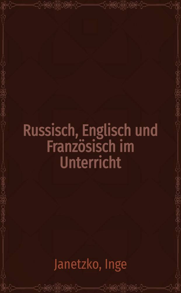 Russisch, Englisch und Franz&ouml;sisch im Unterricht : Eine Sammlung von wichtigen Wendungen f&uuml;r die F&uuml;hrung des Unterrichts in der Fremdsprache