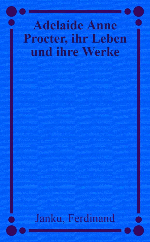 Adelaide Anne Procter, ihr Leben und ihre Werke