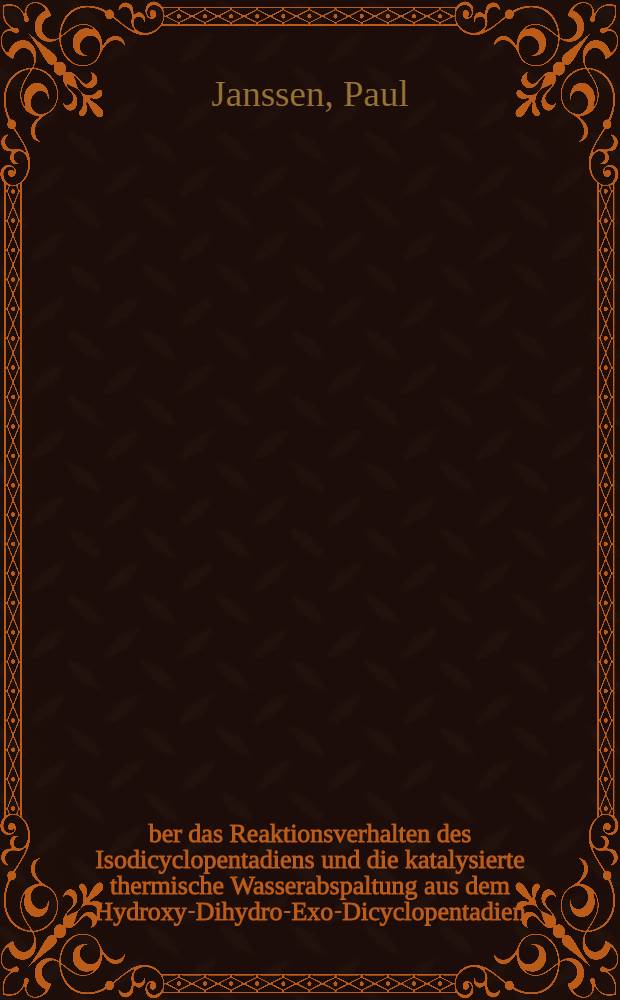 &Uuml;ber das Reaktionsverhalten des Isodicyclopentadiens und die katalysierte thermische Wasserabspaltung aus dem Hydroxy-Dihydro-Exo-Dicyclopentadien : Inaug.-Diss. zur Erlangung des Doktorgrades ... der Univ. zu K&ouml;ln