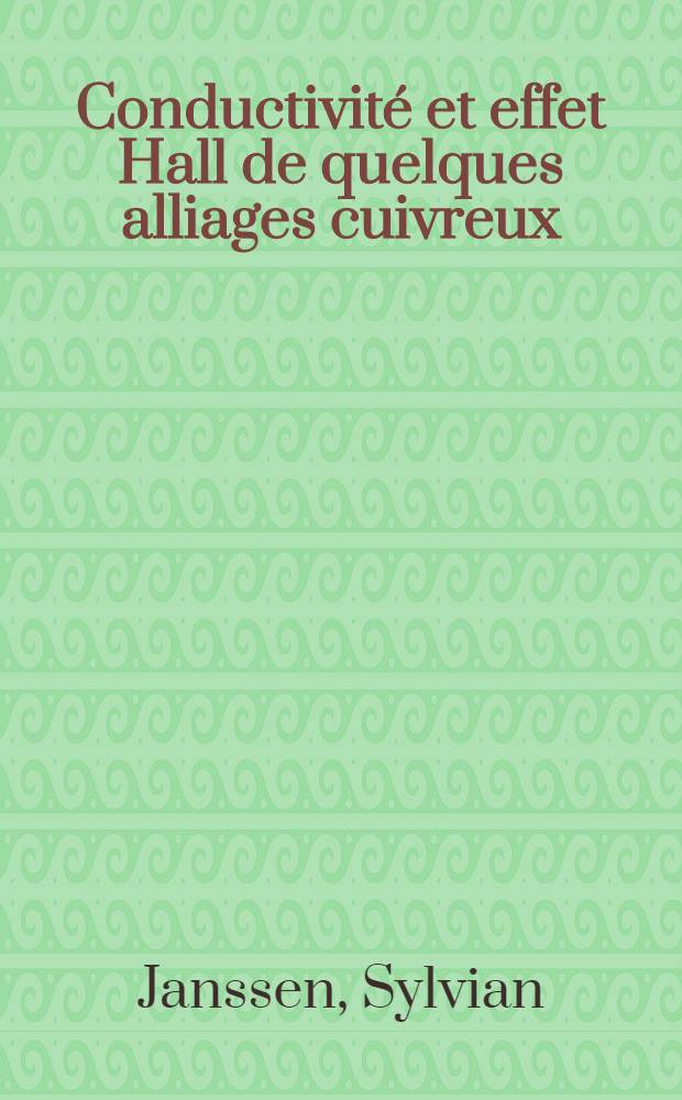 Conductivité et effet Hall de quelques alliages cuivreux: 1-re thèse; Propositions données par la Faculté: 2-e thèse: Thèses présentés à ... l'Univ. de Paris ... / par Sylvian Janssen