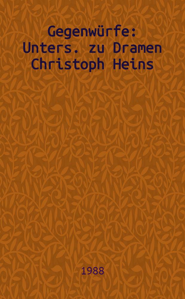 Gegenwürfe : Unters. zu Dramen Christoph Heins