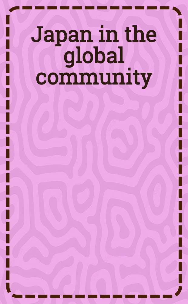Japan in the global community : Its role a. contribution on the eve of the 21st cent