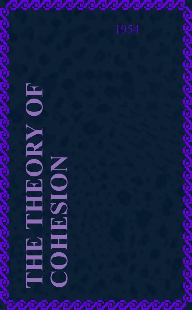 The theory of cohesion : An outline of the cohesive properties of electrons in atoms, molecules and crystals