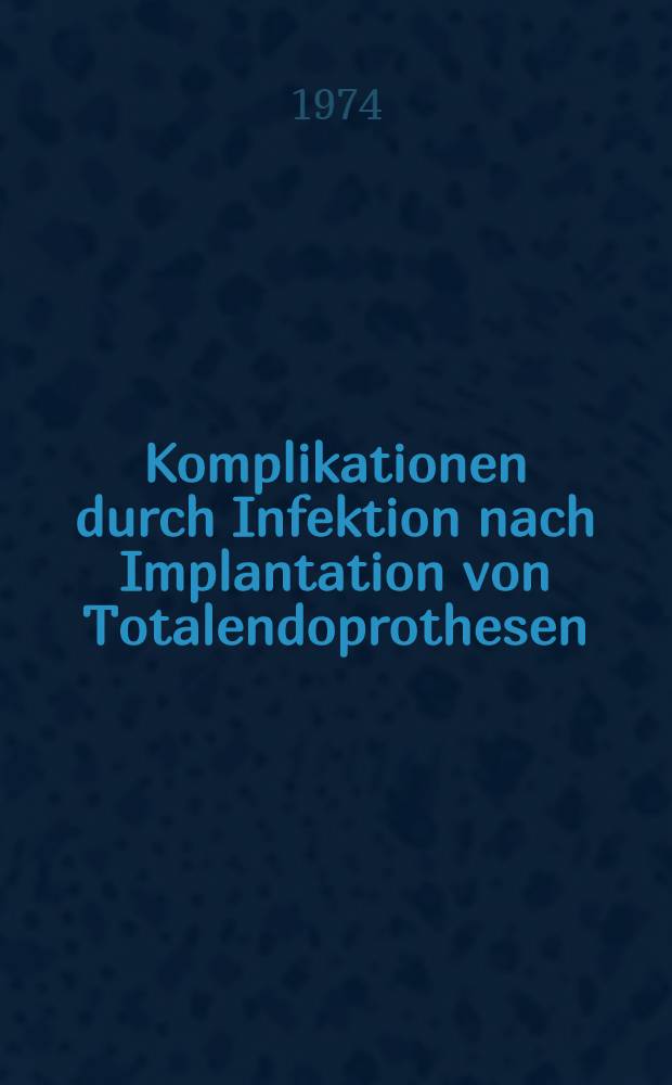 Komplikationen durch Infektion nach Implantation von Totalendoprothesen : Inaug.-Diss. ... der ... Med. Fak. der ... Univ. Erlangen-Nürnberg