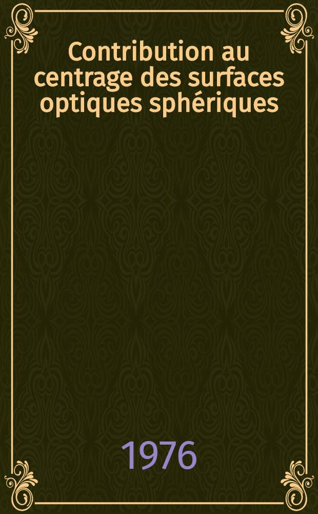 Contribution au centrage des surfaces optiques sphériques : Thèse prés. à l'Univ. de Paris-Sud