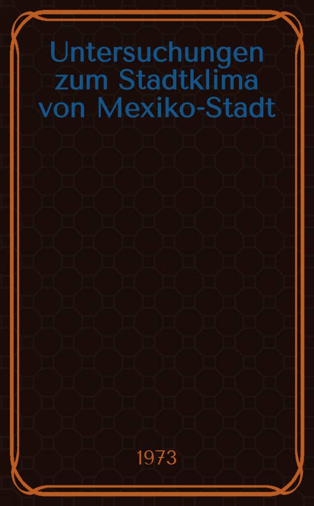 Untersuchungen zum Stadtklima von Mexiko-Stadt : Inaug.-Diss. .. der Math.-naturwiss. Fak. der ... Univ. Bonn
