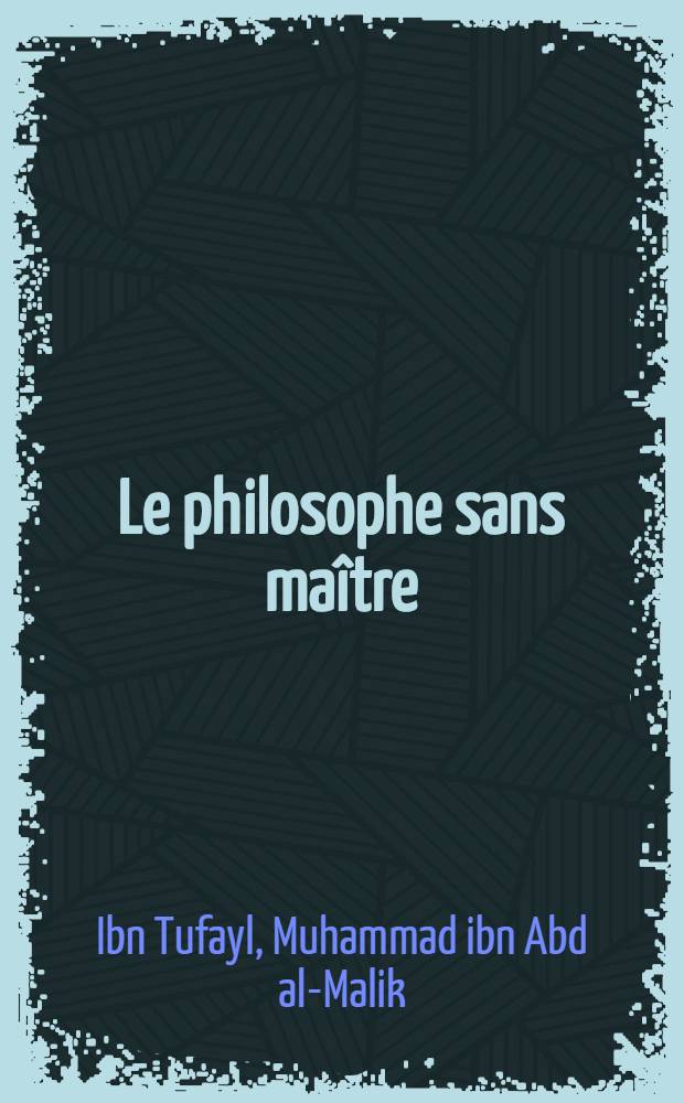 Le philosophe sans maître : (Histoire de Hayy ibn Yaqzân)