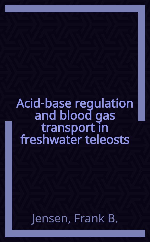 Acid-base regulation and blood gas transport in freshwater teleosts : Environmental dependence a. adaptation : Dr. scient. thesis