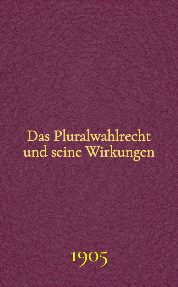 Das Pluralwahlrecht und seine Wirkungen : Vortr. gehalten ... am 18. März 1905
