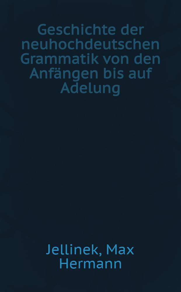Geschichte der neuhochdeutschen Grammatik von den Anfängen bis auf Adelung : Halbbd. 1-2