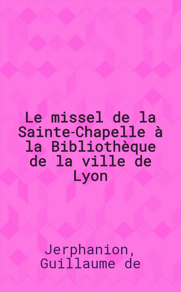 [Le missel de la Sainte-Chapelle à la Bibliothèque de la ville de Lyon