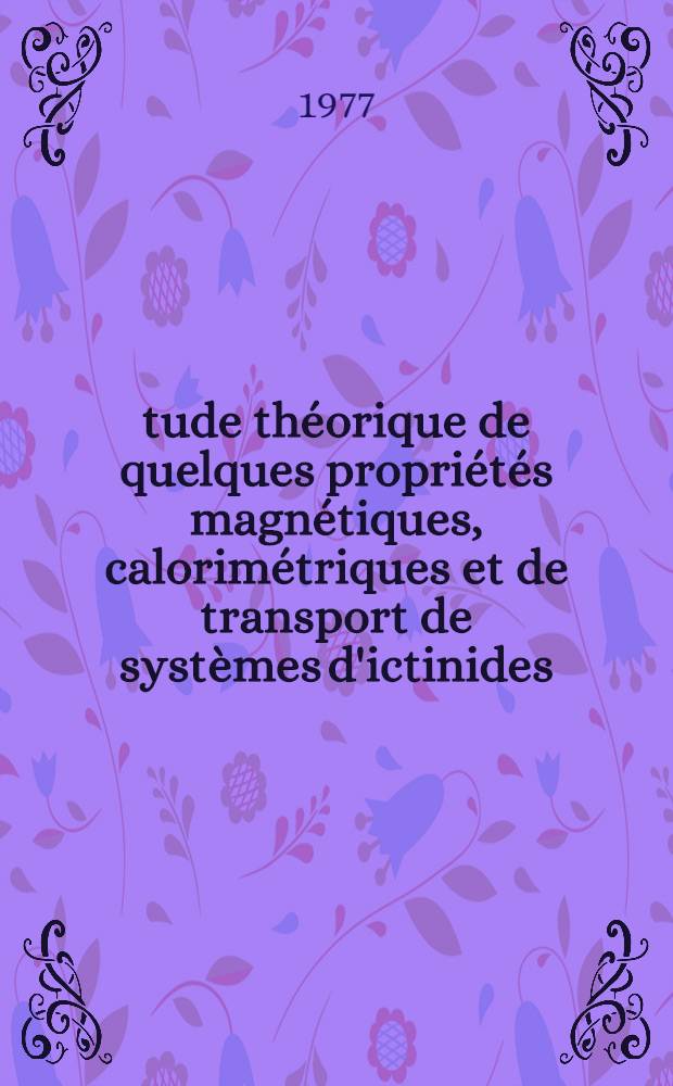 Étude théorique de quelques propriétés magnétiques, calorimétriques et de transport de systèmes d'ictinides : Thèse prés. à l'Univ. Paris-Sud