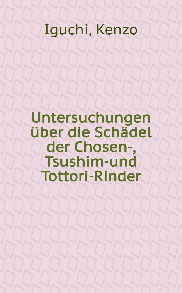 Untersuchungen über die Schädel der Chosen-, Tsushima- und Tottori-Rinder