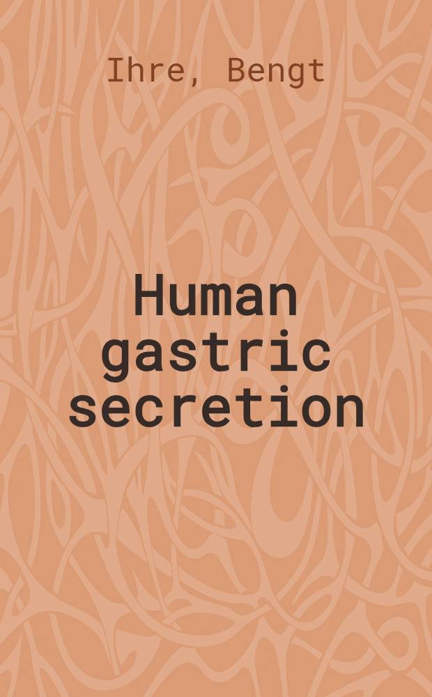 Human gastric secretion : A quantitative study of gastric secretion in normal and pathological conditions