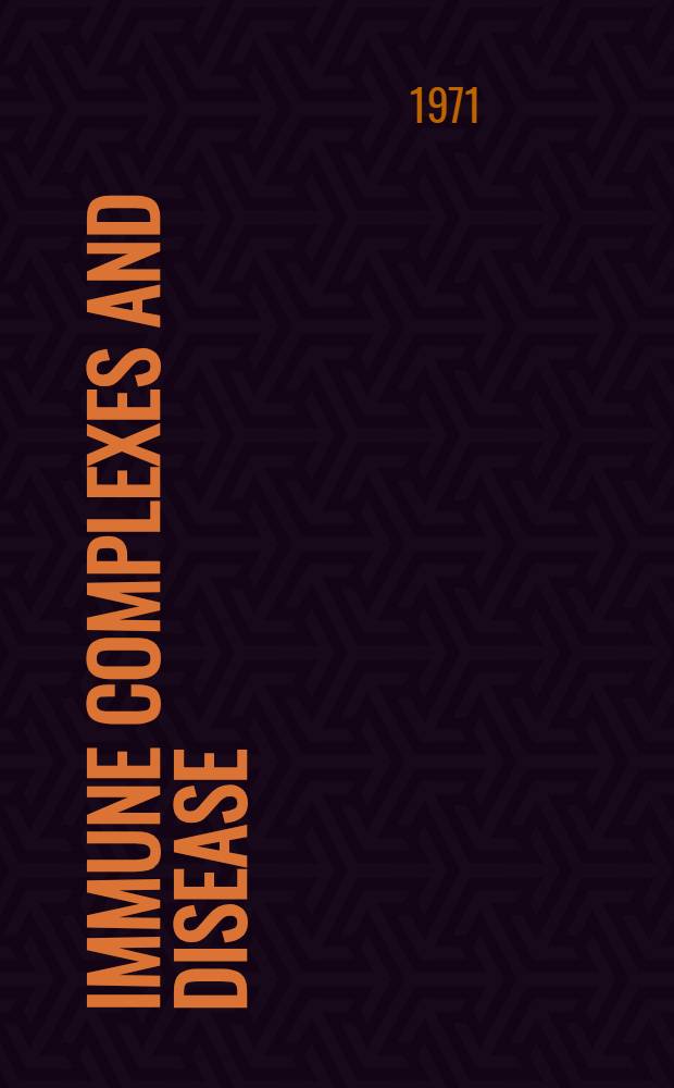 Immune complexes and disease : Proceedings of a Symposium sponsored by the New York heart assoc. New York city, Febr. 19-20, 1971