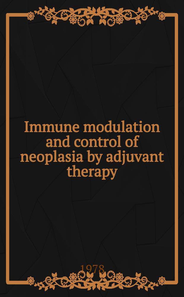 Immune modulation and control of neoplasia by adjuvant therapy : Symp.