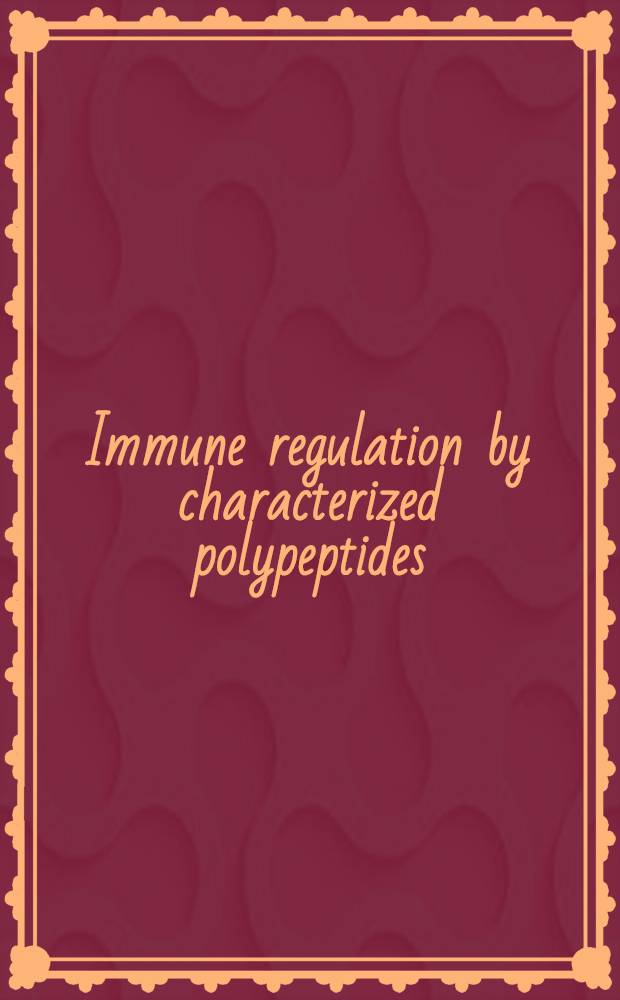 Immune regulation by characterized polypeptides : Proc. of an Ortho-UCLA symp. held in Steamboat Springs, Colo, Jan. 25 - Febr. 1, 1986