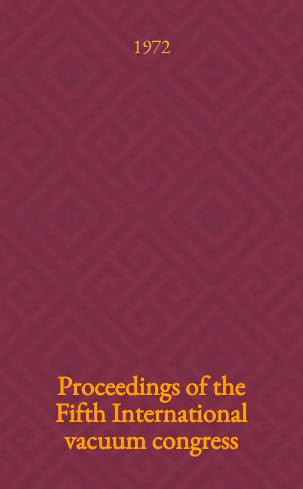 Proceedings of the Fifth International vacuum congress : Spons. by the Intern. union of vacuum science, technologi and application and the Amer. vacuum soc., 11-15 Oct. 1971..., Boston, Mass. USA