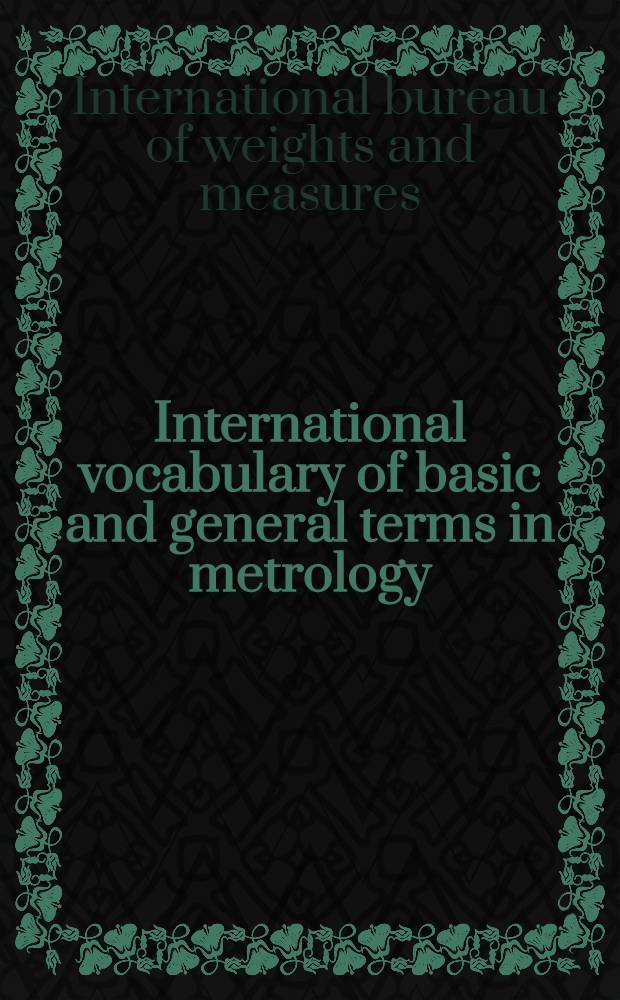 International vocabulary of basic and general terms in metrology = Vocabulaire international des termes fondamentaux et généraux de métrologie