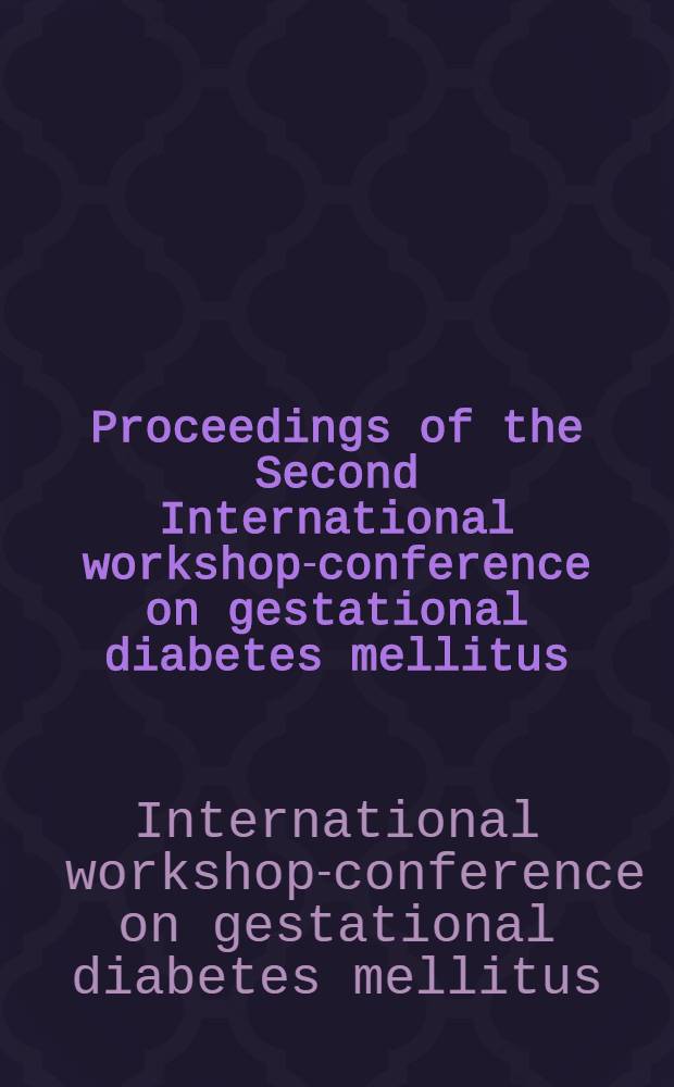 Proceedings of the Second International workshop-conference on gestational diabetes mellitus : Oct. 25-27, 1984. - Chicago (Ill.)