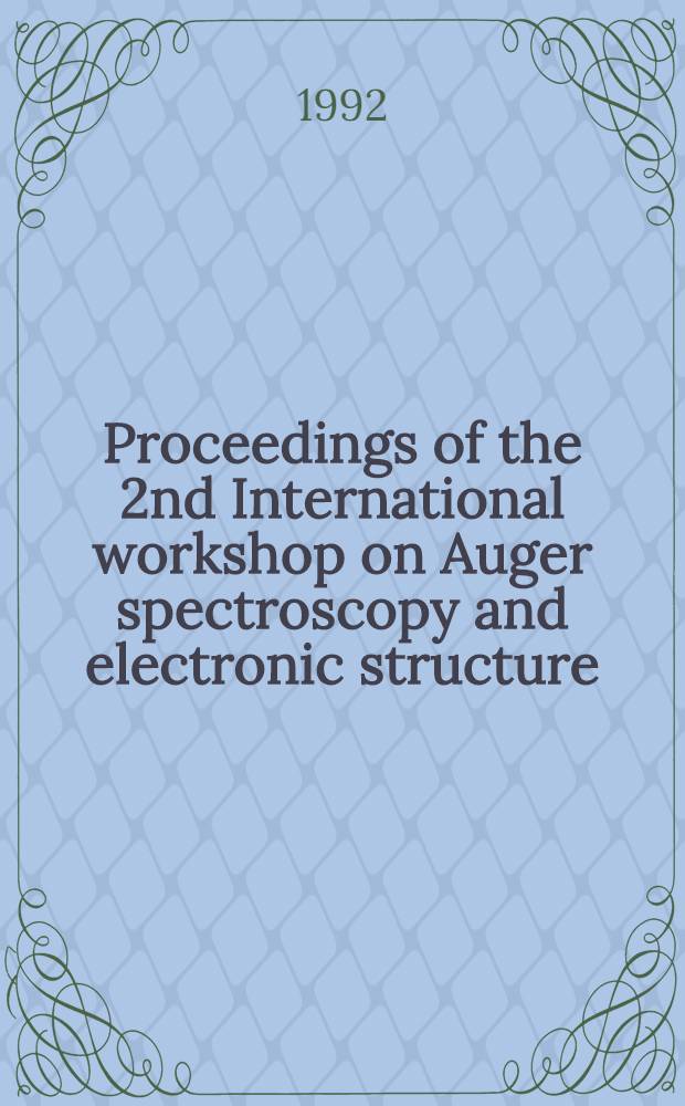 Proceedings of the 2nd International workshop on Auger spectroscopy and electronic structure (IWASES-II) : Malmö, Sweden, Sept. 4-6, 1991
