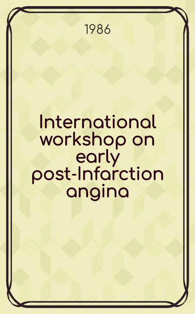 International workshop on early post-Infarction angina : 6 - 7 Sept. 1985, Pavia, Italy