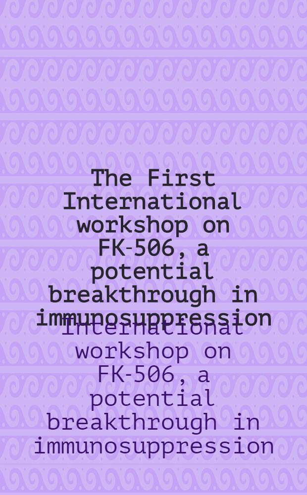 ... The First International workshop on FK-506, a potential breakthrough in immunosuppression