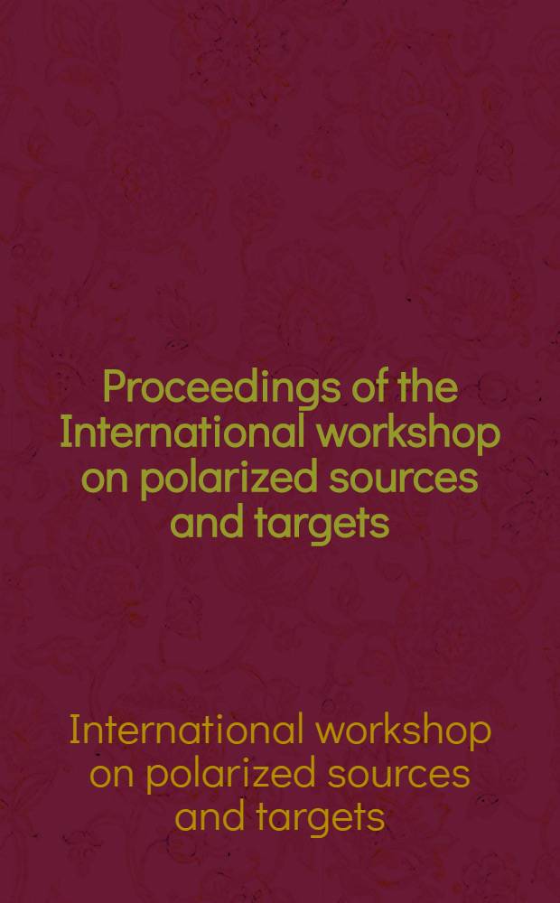 Proceedings of the International workshop on polarized sources and targets : 13-17 Jan. 1986 at the Hotel Prairie in Montana, Switzerland