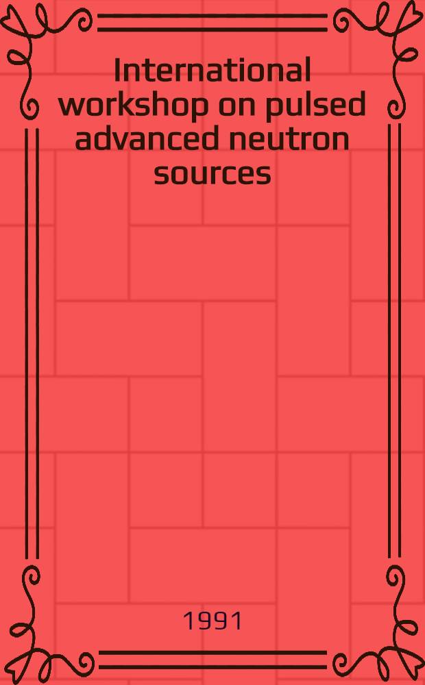 International workshop on pulsed advanced neutron sources (PANS), Dubna, 25-27 June, 1991 : (Abstracts)
