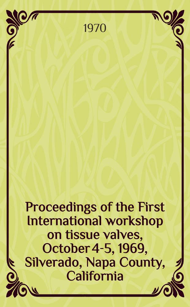 [Proceedings of the First International workshop on tissue valves, October 4-5, 1969, Silverado, Napa County, California]