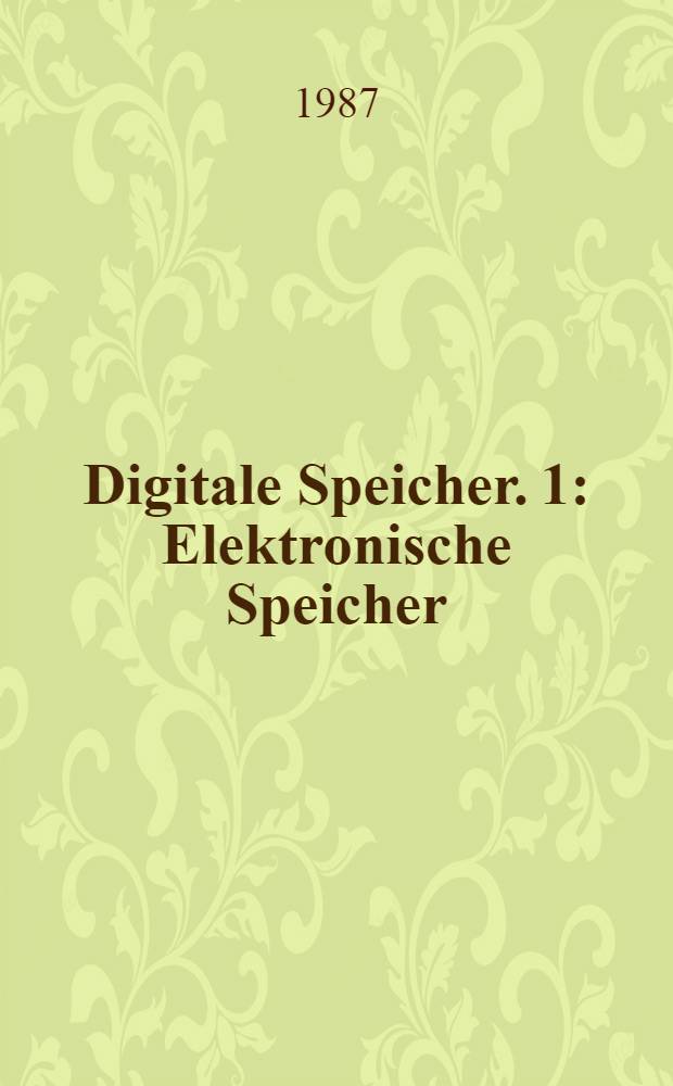 Digitale Speicher. 1 : Elektronische Speicher