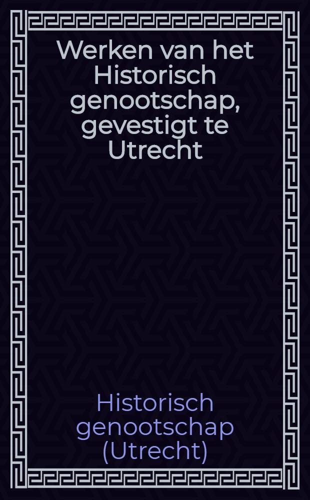 Werken van het Historisch genootschap, gevestigt te Utrecht : Nieuwe serie