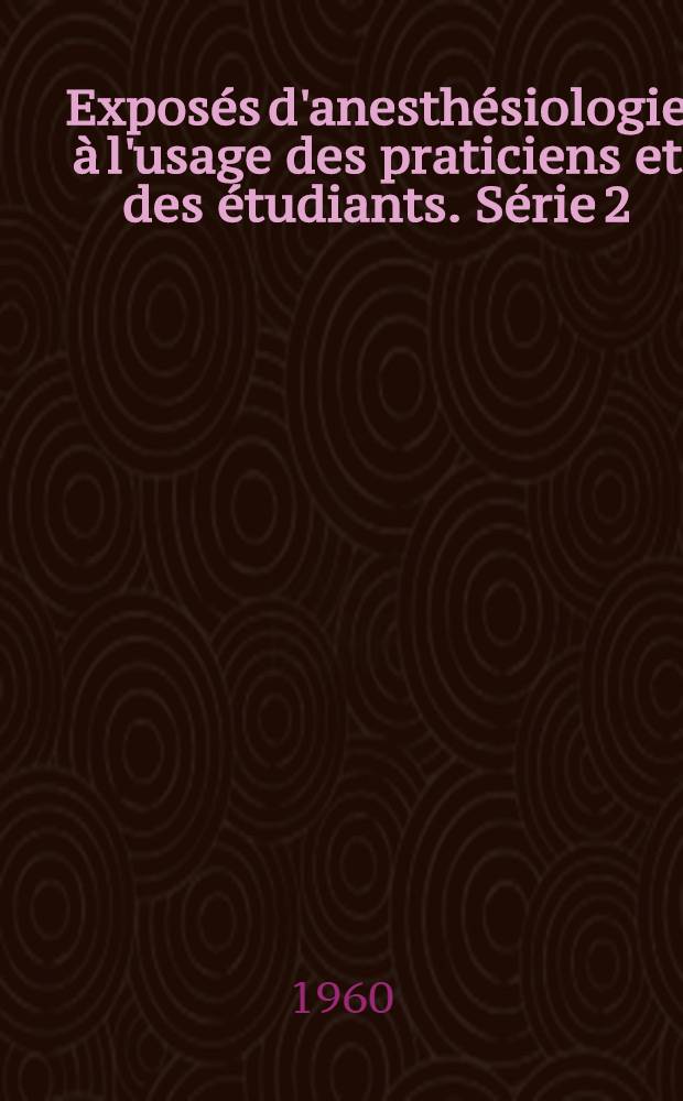 Exposés d'anesthésiologie à l'usage des praticiens et des étudiants. Série 2