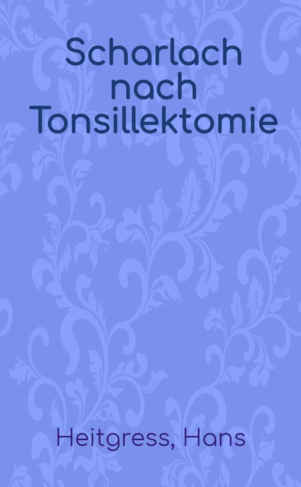 Scharlach nach Tonsillektomie : Inaug.-Diss. zur Erlangung der Doktorwürde der ... Univ. in Freiburg i. Br