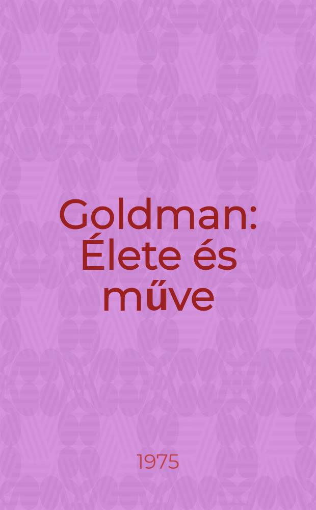 Goldman : Élete és műve