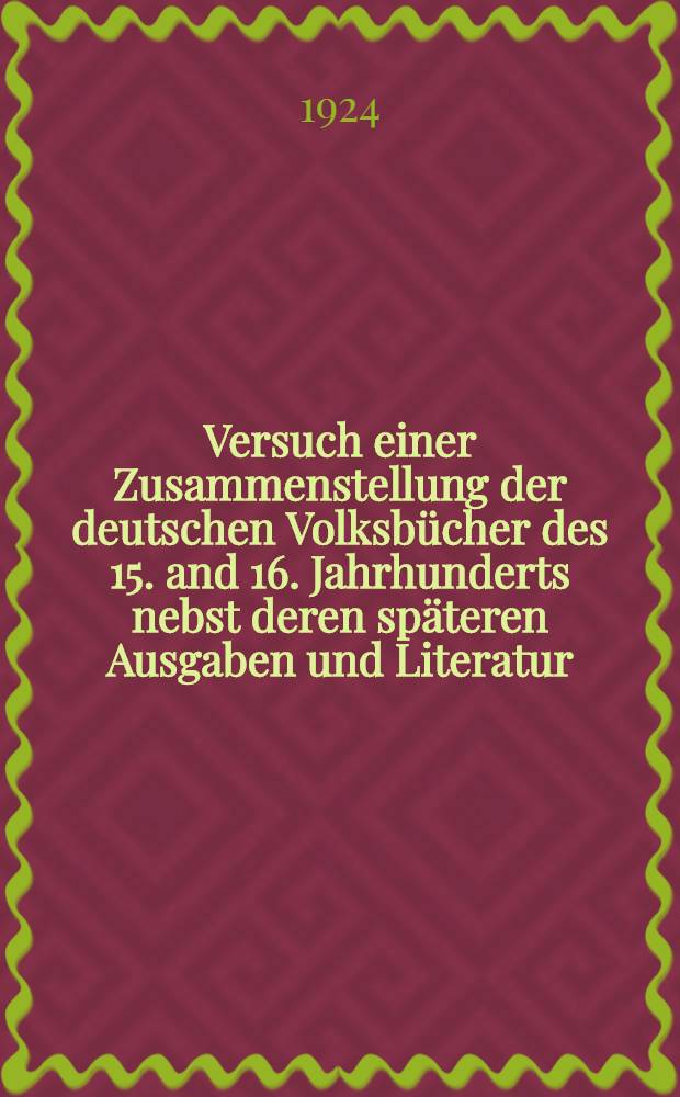 Versuch einer Zusammenstellung der deutschen Volksbücher des 15. and 16. Jahrhunderts nebst deren späteren Ausgaben und Literatur