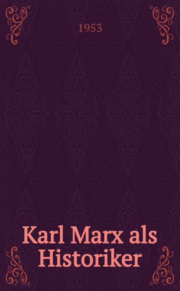 Karl Marx als Historiker : Vortrag, gehalten am 28. Mai 1953 ..
