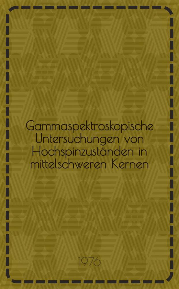 Gammaspektroskopische Untersuchungen von Hochspinzuständen in mittelschweren Kernen : Inaug.-Diss. ... der Math.-naturwiss. Fak. der Univ. zu Köln