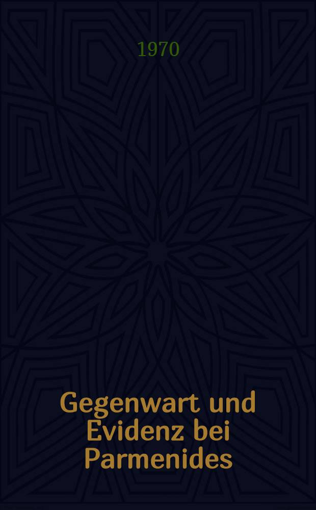 Gegenwart und Evidenz bei Parmenides : Aus der Problemgeschichte der Aequivokation