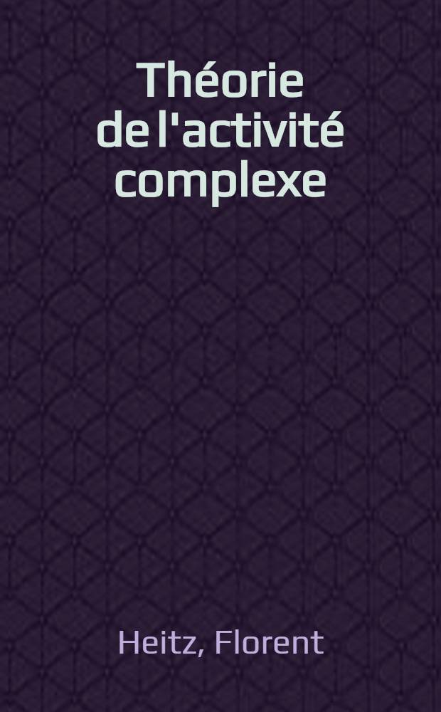 Théorie de l'activité complexe: 1-re thèse; Propositions données par la Faculté: 2-e thèse: Thèses présentées à l'Univ. de Paris