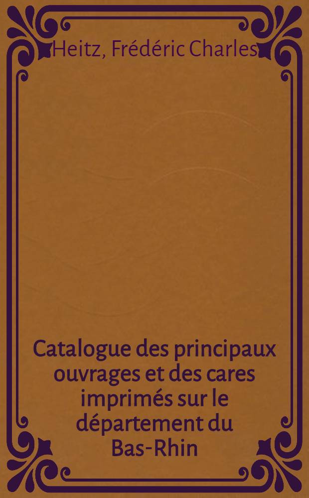 Catalogue des principaux ouvrages et des cares imprimés sur le département du Bas-Rhin