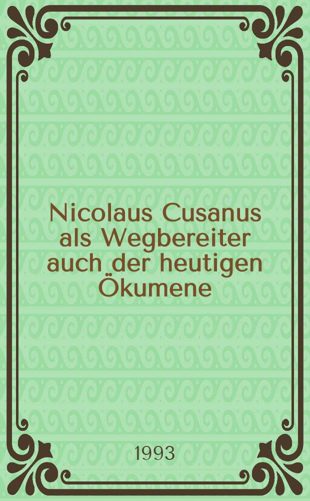 Nicolaus Cusanus als Wegbereiter auch der heutigen Ökumene